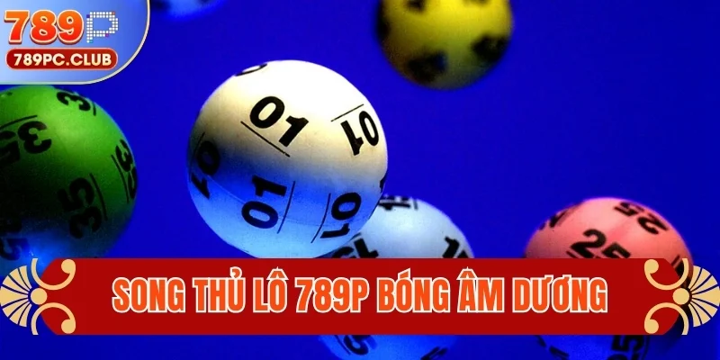 Song thủ lô 789P bóng âm dương