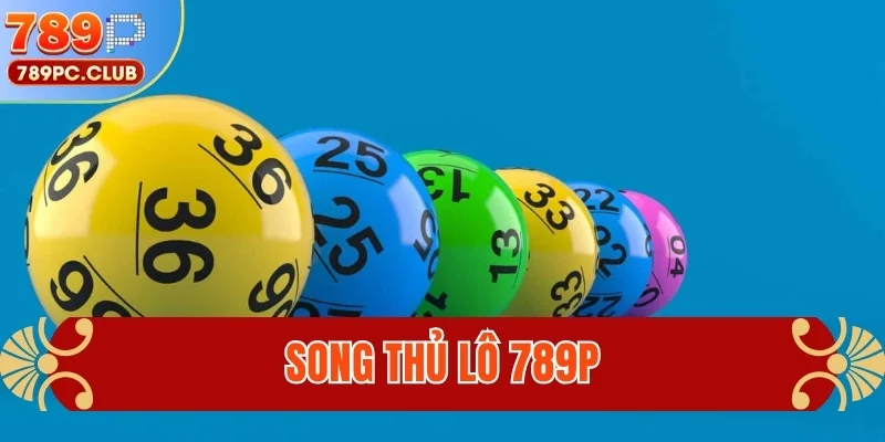Song Thủ Lô 789P - Chiến Thuật Nuôi Cầu Bất Bại 2026